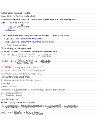 Instrumental Variables Models
.
Assn MLR .
4 LE the IX ] ,
COV EX ,
43=0 )
.
IV methods can deal with OVB ,
Classical measurement error in X , simultaneity ,
etc .
DGP :
Yi
=
Bo t
B , Xi t Ui
Ey
ax
x -2×3 y
← a -Z
U
unrelated to U
.
OVB can be eliminated using instrumental variable z with 2 properties :
I
.
CoV C 2. U 7=0 instrument exogeneity
2. COV ( 2 , X ) # O instrument relevance ALWAYS CHECK
↳
can check WI data
-
2 is
ideally randomly assigned
-
IV
regression uses
"
experimental
"
variation in X
generated by z
.
OLS Est :
Bois =
E ( Yi
-
5) ( Xi
-
I )
or
COV ( y , x )
E ( x ;
-
I ) L Xi
-
I ) COV Lx , x )
'
IV Est :
Bn, ,
=
E L Yi
-
5) C Zi
-
I )
or
COV ( y ,
2 )
E ( Xi
-
I ) ( Zi
-
I ) COV CX ,
2)
.
In STATA :
"
irreg y ( x =
2 ) controls
"
LS :
MOM Etu ]=O ,
EEXU 7=0 =
Cov ( X ,
u )
IV :
MOM Etu ]=O ,
ETZU ] =
COV L 2. U )
.
Ex :
contaminated drug trials
Z :
whether assigned to treatment
group
X :
dosage
y
:
blood pressure
.
Difference in
avg .
drug dose is
experimentally driven even though . . .
B,
=
T treatment
-
Tantra
I treatment
-
I control
.
Yi
=
Bo t Bi Xi t Ui
Rewrite :
Ly i
-
J ) -
B , Lxi
-
F) t
Lui -
T )
Btw =
Elyi -
5) l Zi
-
E ) =
ECB , C Xi -
F) t
Cui -
ut ) ) ( Zi
-
E) = B .
E L Xi
-
I ) ( Zi
-
I ) +
E C Zi
-
E) Lui
-
T )
E Lxi -
II ( zi
-
E ) E ( x ;
-
I ) ( zi
-
I ) E ( x ;
-
I ) ( Zi
-
I ) E ( Xi
-
F) ( Zi
-
I )
ECB w
) = B ,
t
Cova '
u )
→
IV is unbiased
Cov L2 ,
x ) Where OLS is biased
 
