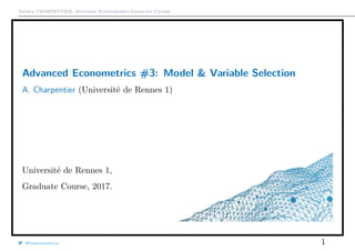 Arthur CHARPENTIER, Advanced Econometrics Graduate Course
Advanced Econometrics #3: Model & Variable Selection*
A. Charpentier (Université de Rennes 1)
Université de Rennes 1,
Graduate Course, 2017.
@freakonometrics 1
 