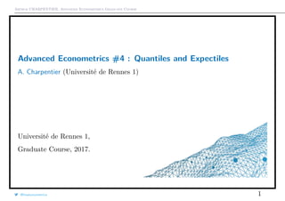 Arthur CHARPENTIER, Advanced Econometrics Graduate Course
Advanced Econometrics #4 : Quantiles and Expectiles*
A. Charpentier (Université de Rennes 1)
Université de Rennes 1,
Graduate Course, 2017.
@freakonometrics 1
 