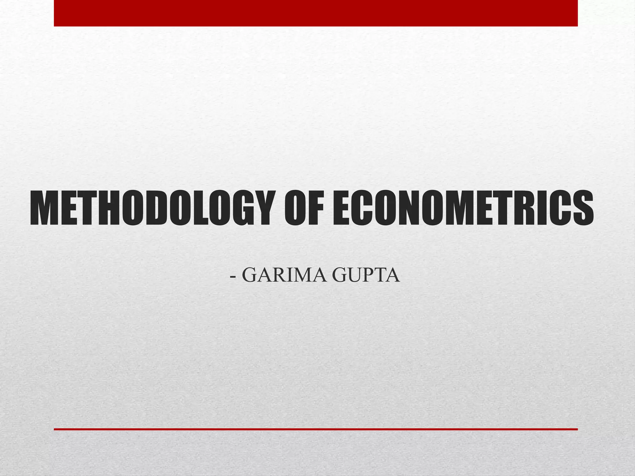 METHODOLOGY OF ECONOMETRICS
- GARIMA GUPTA
 