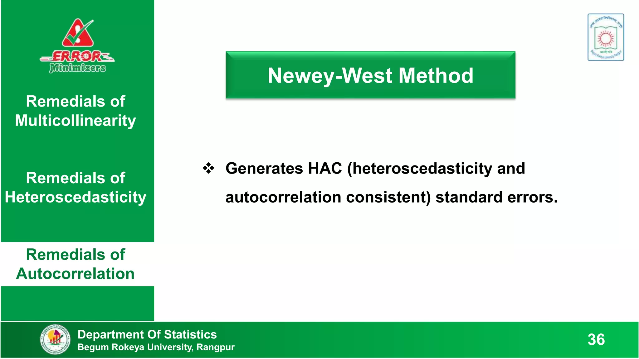 Newey-West Method
Remedials of
Multicollinearity
Remedials of
Heteroscedasticity
Remedials of
Autocorrelation
 Generates HAC (heteroscedasticity and
autocorrelation consistent) standard errors.
Department Of Statistics
Begum Rokeya University, Rangpur
36
 