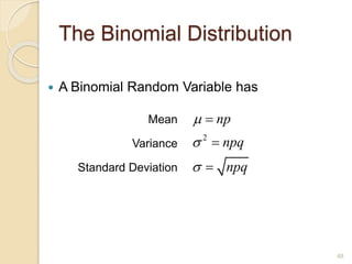 The Binomial Distribution
Mean
Variance
Standard Deviation
 A Binomial Random Variable has
48
2
np
npq
npq






 