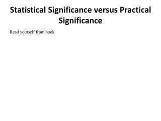 Statistical Significance versus Practical
Significance
Read yourself from book
 