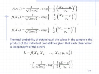The total probability of obtaining all the values in the sample is the
product of the individual probabilities given that each observation
is independent of the others
150
 