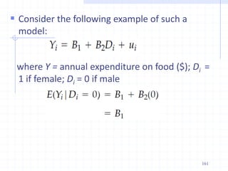  Consider the following example of such a
model:
where Y = annual expenditure on food ($); Di =
1 if female; Di = 0 if male
161
 
