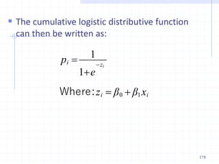  The cumulative logistic distributive function
can then be written as:
i
i
z
i
x
β
β
z
e
p i
1
0
1
1



 
:
Where
178
 
