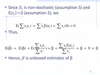 51
 Since 𝑋𝑖 is non-stochastic (assumption 5) and
E(i ) = 0 (assumption 2), we
 Thus,
 H
 Hence, 𝛽 is unbiased estimator of β
 