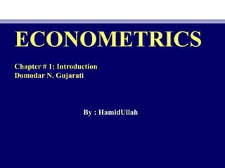 ECONOMETRICS Chapter # 1: Introduction  Domodar N. Gujarati By : HamidUllah  
