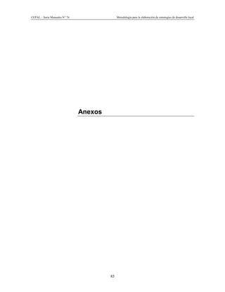 CEPAL – Serie Manuales N° 76 Metodología para la elaboración de estrategias de desarrollo local
85
Anexos
 