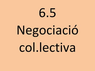 6.5 Negociació col.lectiva 