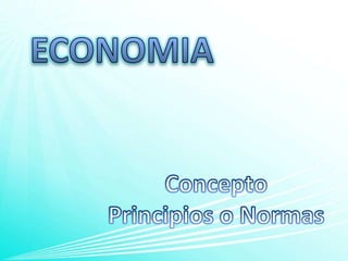 ECONOMIA Concepto Principios o Normas 