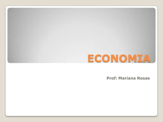 ECONOMIA Prof: Mariana Rosas 