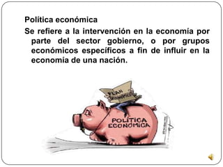 Economía política El estado establece que los representantes de los empresarios y los obreros el salario mínimo en el amito laboral, el cual influye en la conducta económica del mismo gobierno, siendo de las empresas y las personas.