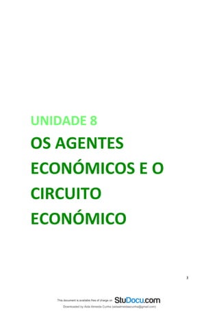 UNIDADE 8
OS AGENTES
ECONÓMICOS E O
CIRCUITO
ECONÓMICO
3
Downloaded by Aida Almeida Cunha (aidaalmeidaecunha@gmail.com)
lOMoARcPSD|9608719
 