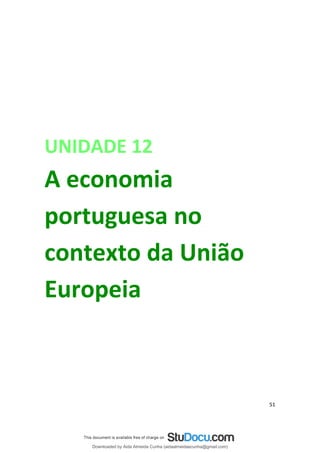 UNIDADE 12
A economia
portuguesa no
contexto da União
Europeia
51
Downloaded by Aida Almeida Cunha (aidaalmeidaecunha@gmail.com)
lOMoARcPSD|9608719
 