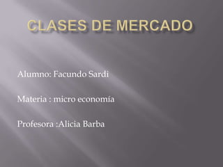 Alumno: Facundo Sardi

Materia : micro economía

Profesora :Alicia Barba
 