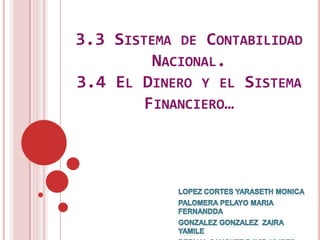 3.3 SISTEMA DE CONTABILIDAD
         NACIONAL.
3.4 EL DINERO Y EL SISTEMA
        FINANCIERO…
 