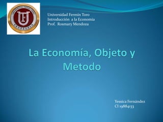 Universidad Fermín Toro
Introducción a la Economía
Prof. Rosmary Mendoza




                             Yessica Fernández
                             CI 19884133
 