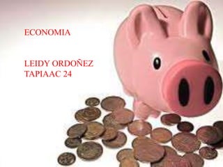 ECONOMIA


LEIDY ORDOÑEZ
TAPIAAC 24
 
