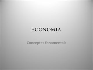 ECONOMIA Conceptes fonamentals 