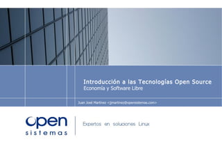 Introducción a las Tecnologías Open Source
   Economía y Software Libre

Juan José Martínez <jjmartinez@opensistemas.com>
 