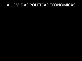 A UEM E AS POLITICAS ECONOMICAS
 