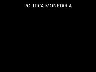 POLITICA MONETARIA
 