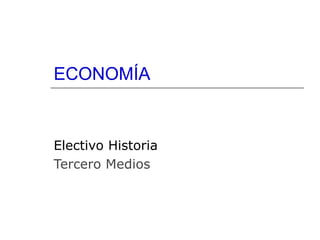 ECONOMÍA
Electivo Historia
Tercero Medios
 