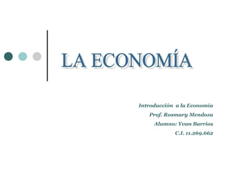 Introducción a la Economía
Prof. Rosmary Mendoza
Alumno: Yvan Barrios
C.I. 11.269.662
 