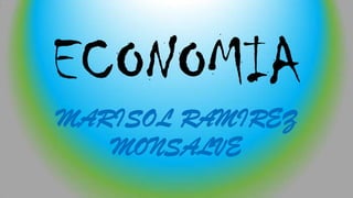 ECONOMIA
MARISOL RAMIREZ
MONSALVE
 