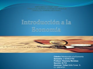 Cátedra: Introducción a la Economía
Semestre: 2 SEMESTRE
Profesor: Rosmary Mendoza
Sección: N-712
Alumnos: Ynlian Sofia Yunes S.
C.I :20014721
 