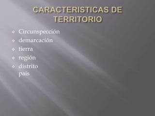  Circunspección
 demarcación
 tierra
 región
 distrito
país
 