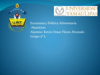 Economia y Politica Alimentaria
-Nutricion
Alumno: Kevin Omar Flores Alvarado
Grupo 2⁰ L
 