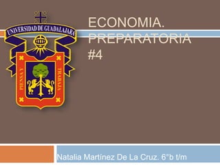 ECONOMIA.
PREPARATORIA
#4
Natalia Martínez De La Cruz. 6°b t/m
 
