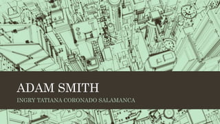 ADAM SMITH
INGRY TATIANA CORONADO SALAMANCA
 