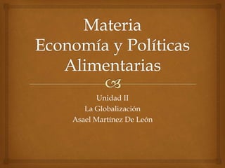 Unidad II
La Globalización
Asael Martínez De León
 