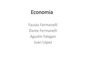 Economia
Fausto Fermanelli
Dante Fermanelli
Agustín Falagan
Juan López
 