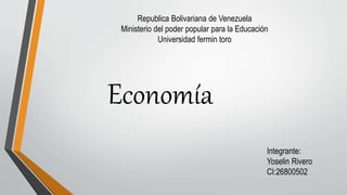 Republica Bolivariana de Venezuela
Ministerio del poder popular para la Educación
Universidad fermin toro
Integrante:
Yoselin Rivero
CI:26800502
Economía
 