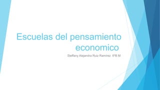 Escuelas del pensamiento
economico
Steffany Alejandra Ruiz Ramírez 6ºB M
 