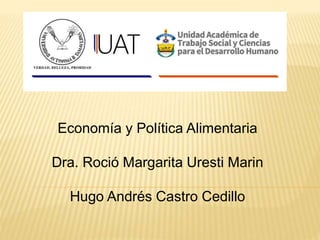 Economía y Política Alimentaria
Dra. Roció Margarita Uresti Marin
Hugo Andrés Castro Cedillo
 