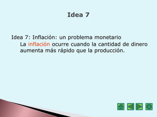 Idea 7: Inflación: un problema monetario
La inflación ocurre cuando la cantidad de dinero
aumenta más rápido que la producción.
 