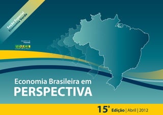 rd l
        Ve cia
             e
      ia pe
    om E
         s
  on ão
Ec eç
  S




           Ministério da
              Fazenda




      Economia Brasileira em
     PERSPECTIVA
                               15
                                a
                                    Edição | Abril | 2012
 