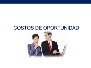 COSTOS DE OPORTUNIDAD
 
