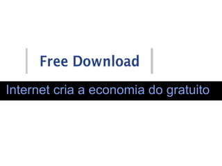 Internet cria a economia do gratuito 