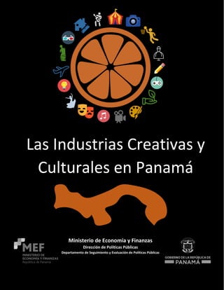 1
Ministerio de Economía y Finanzas
Dirección de Políticas Públicas
Departamento de Seguimiento y Evaluación de Políticas Públicas
L
Las Industrias Creativas y
Culturales en Panamá
 