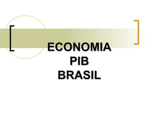 ECONOMIAECONOMIA
PIBPIB
BRASILBRASIL
 