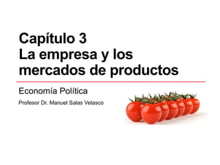 Capítulo 3
La empresa y los
mercados de productos
Economía Política
Profesor Dr. Manuel Salas Velasco
 
