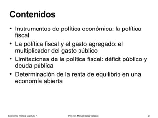 Contenidos
Prof. Dr. Manuel Salas Velasco 2
• El dinero: concepto y funciones
• La demanda de dinero y la oferta monetaria
• Los bancos comerciales y la creación de dinero
bancario
• El banco central y la política monetaria
Economía Política Capítulo 7
 