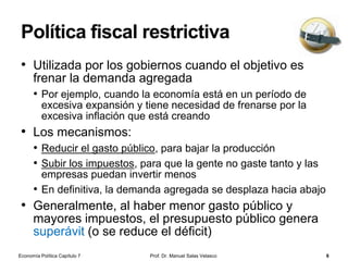 Medio de cambio
• Una función importante del dinero es
la de facilitar los intercambios de
bienes y servicios entre los agentes
de la economía, y reducir los costes
de transacción
• En nuestro sistema económico,
caracterizado por un elevado grado
de especialización y división del
trabajo, los individuos intercambian
bienes y servicios por dinero; con
éste adquieren bienes y servicios
producidos y proporcionados por
otros individuos
• De no existir dinero como medio de
cambio nos situaríamos en el
trueque directo
Prof. Dr. Manuel Salas Velasco 6Economía Política Capítulo 7
 