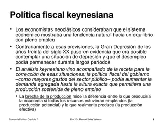 Clases o tipos de dinero
• Dinero mercancía
• Dinero signo
• Dinero de curso legal
• Dinero bancario
Prof. Dr. Manuel Salas Velasco 8Economía Política Capítulo 7
 
